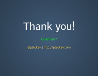 Thank you!
Questions?
@pleckey	|	http://pleckey.com
 