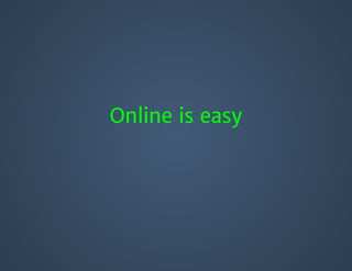 Online is easy
 