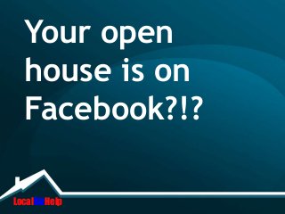 Your open
  house is on
  Facebook?!?

LocalBizHelp
 