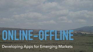 ONLINE-OFFLINE
Developing Apps for Emerging Markets
 