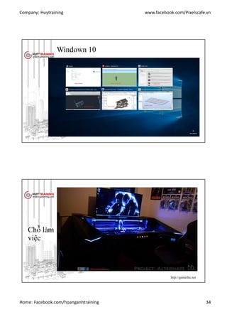 Company: Huytraining www.facebook.com/Pixelscafe.vn
Home: Facebook.com/hoanganhtraining 34
Windown 10
Chỗ làm
việc
http://gamethu.net
 