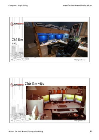 Company: Huytraining www.facebook.com/Pixelscafe.vn
Home: Facebook.com/hoanganhtraining 35
Chỗ làm
việc
http://gamethu.net
Chỗ làm việc
http://gamethu.net
 