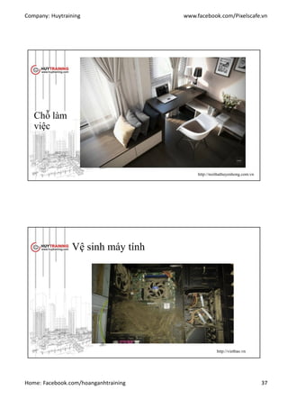 Company: Huytraining www.facebook.com/Pixelscafe.vn
Home: Facebook.com/hoanganhtraining 37
Chỗ làm
việc
http://noithathuyenhong.com.vn
Vệ sinh máy tính
http://vietbao.vn
 