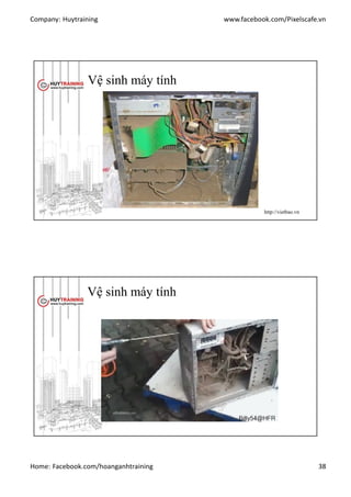 Company: Huytraining www.facebook.com/Pixelscafe.vn
Home: Facebook.com/hoanganhtraining 38
Vệ sinh máy tính
http://vietbao.vn
Vệ sinh máy tính
 