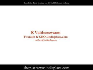 K Vaitheeswaran Founder & CEO, Indiaplaza.com [email_address] 