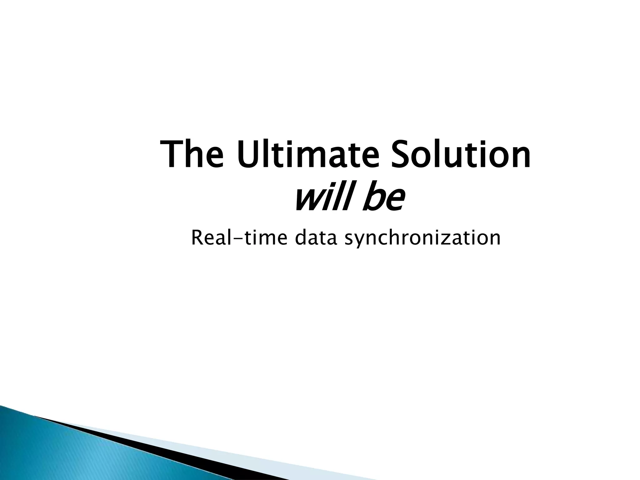The Ultimate Solution
will be
Real-time data synchronization
 