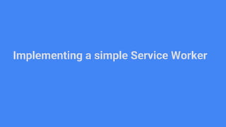 Implementing a simple Service Worker
 