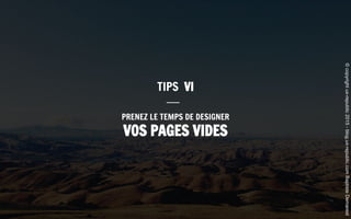 PRENEZ LE TEMPS DE DESIGNER
VOS PAGES VIDES
TIPS VI
©copyrightux-republic2015-blog.ux-republic.comBaptisteDemarest
 