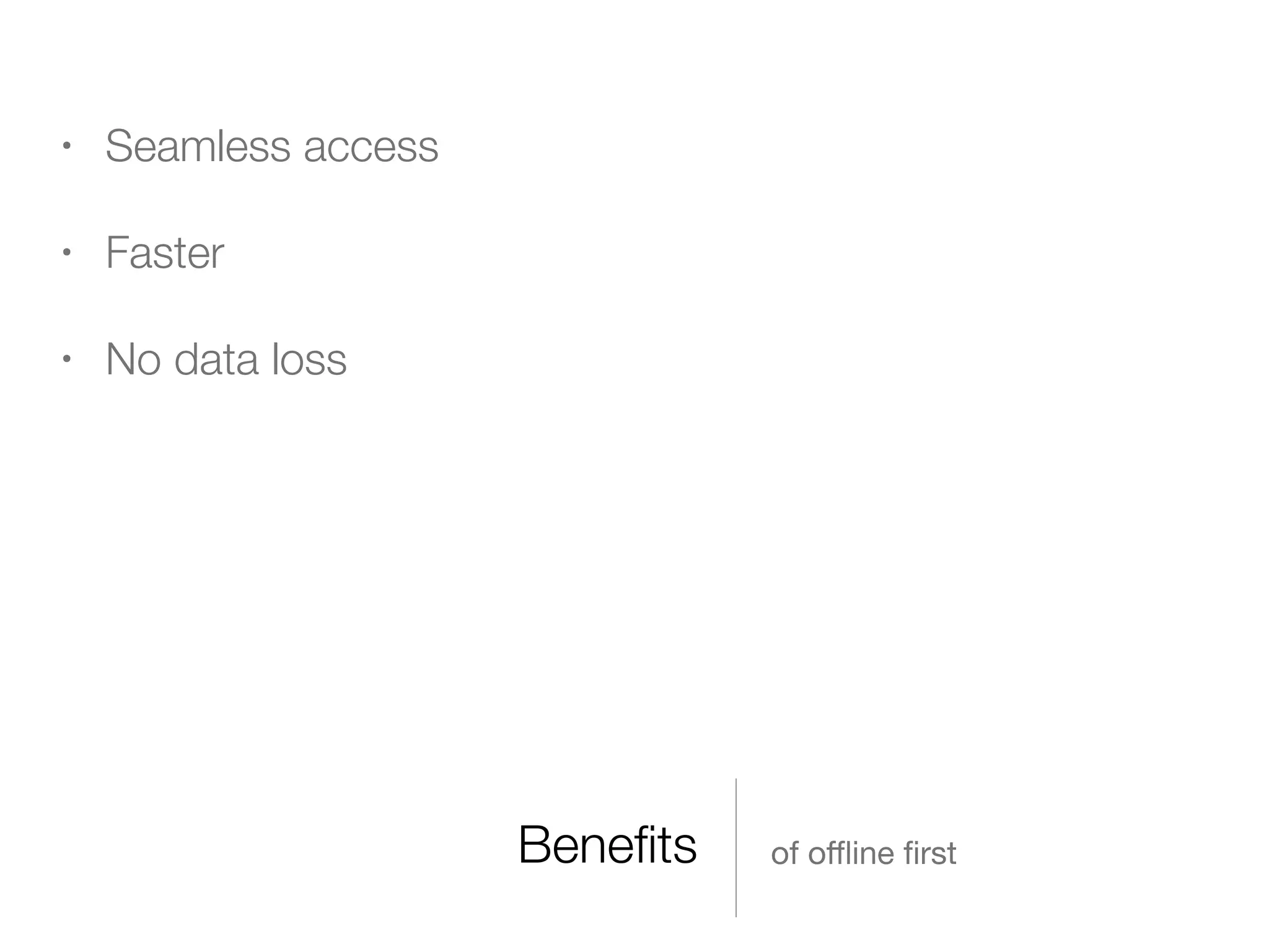 Beneﬁts
• Seamless access
• Faster
• No data loss
of oﬄine ﬁrst
 