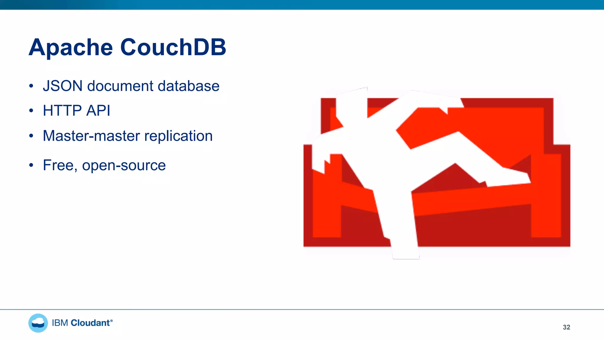 Apache CouchDB
•  JSON document database
•  HTTP API
•  Master-master replication
•  Free, open-source
32
 