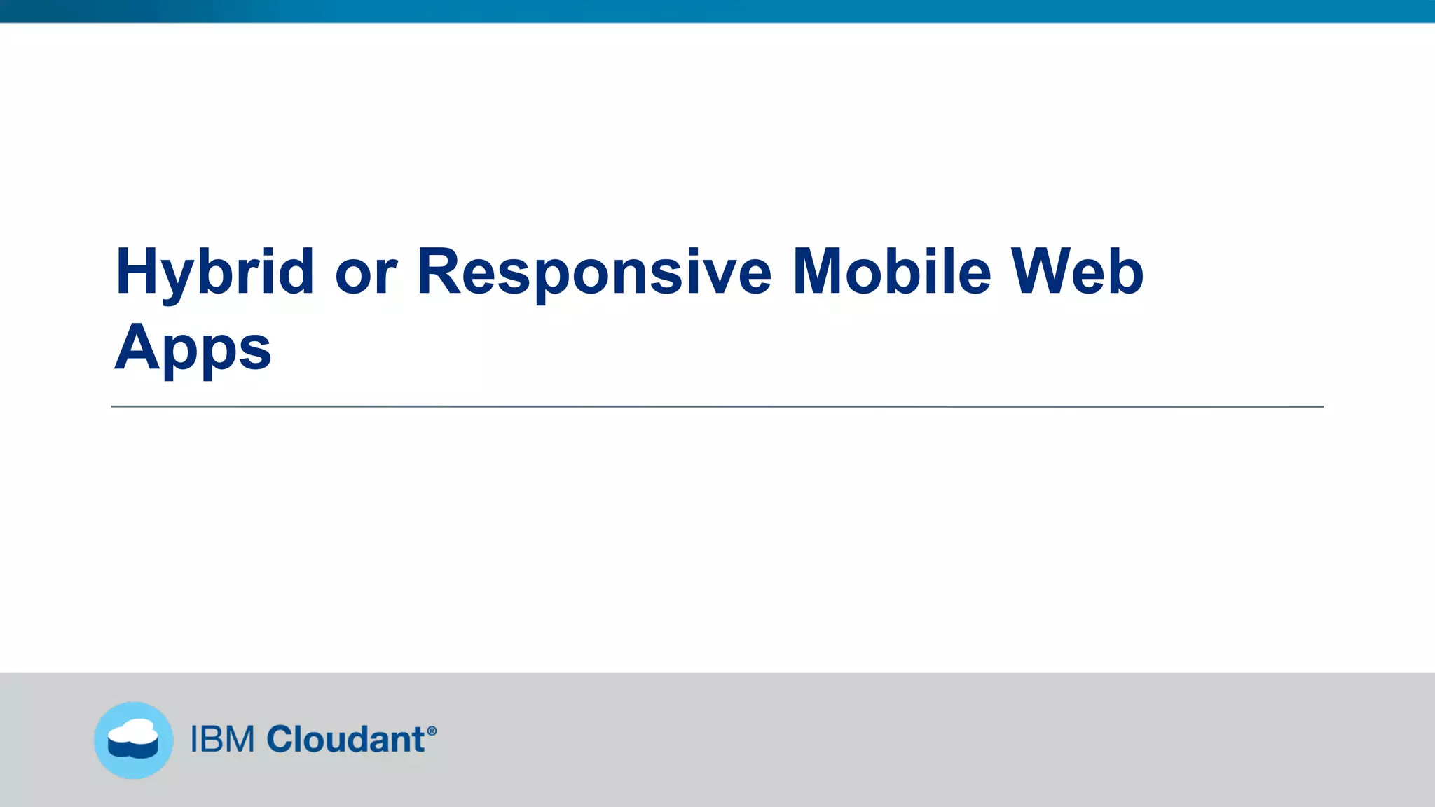 Hybrid or Responsive Mobile Web
Apps
 