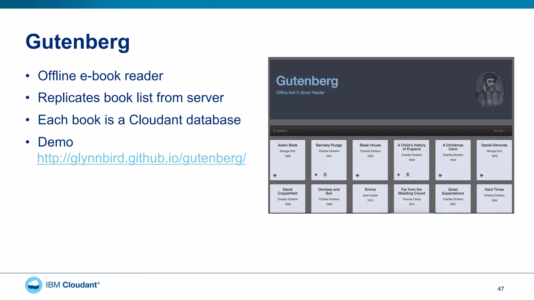 Gutenberg
•  Offline e-book reader
•  Replicates book list from server
•  Each book is a Cloudant database
•  Demo
http://glynnbird.github.io/gutenberg/
47
 
