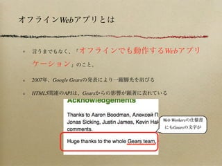 Web


                               Web


2007    Google Gears

HTML5       API        Gears




                               Web Workers
                                   Gears
 