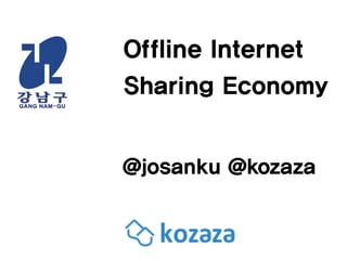 Offline Internet
Sharing Economy
@josanku @kozaza
 