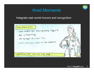 Kred Moments
                       
Integrate real-world honors and recognition




                                        Kred | PeopleBrowsr
   2
 