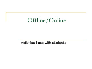 Offline/Online

Activities I use with students

 