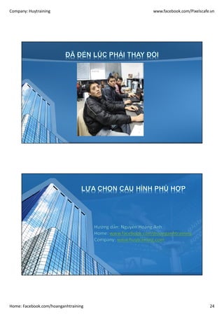 Company: Huytraining www.facebook.com/Pixelscafe.vn
Home: Facebook.com/hoanganhtraining 24
 