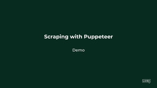 Scraping with Puppeteer
Demo
 