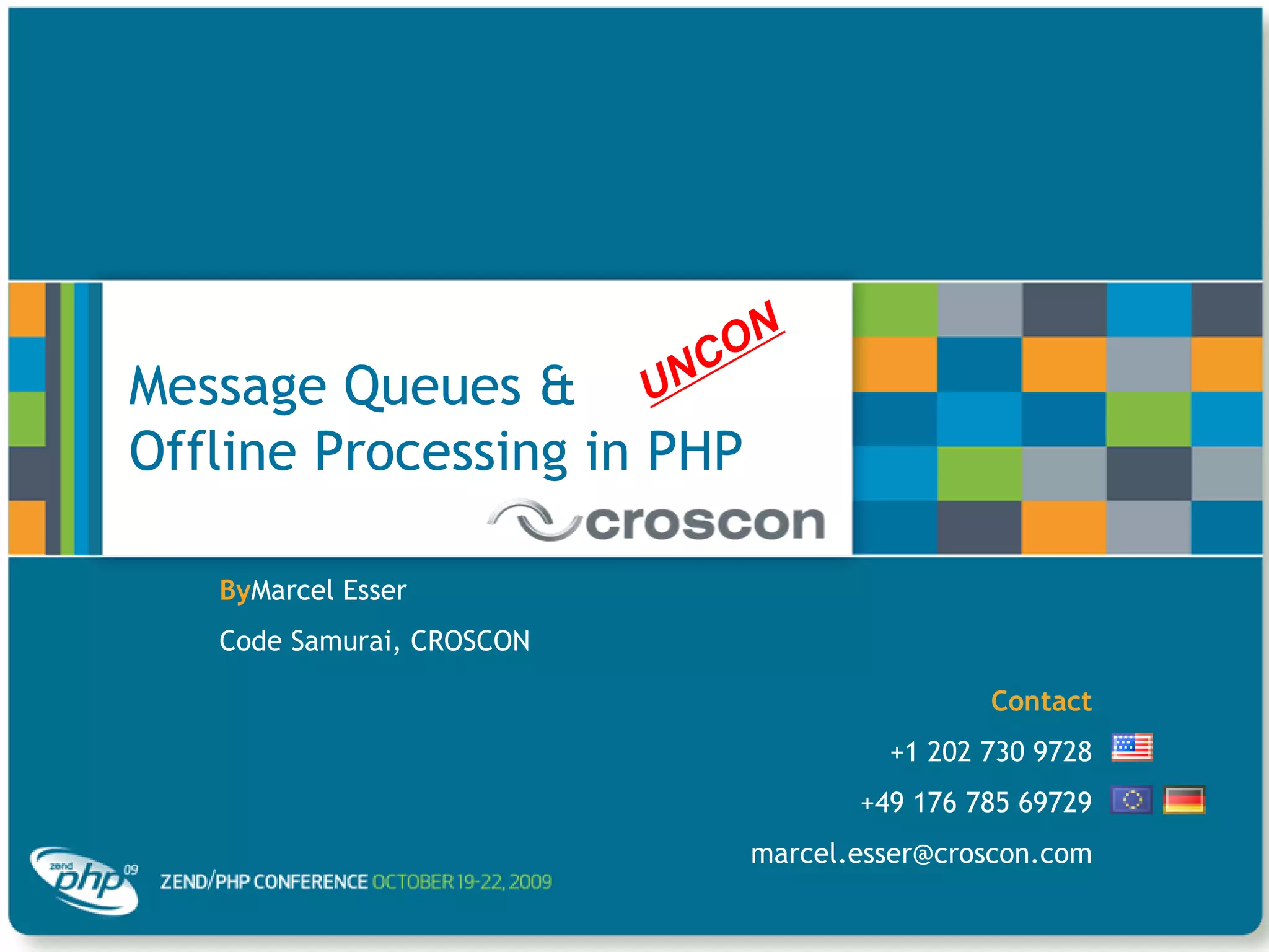 UNCONMessage Queues &Offline Processing in PHPByMarcel EsserCode Samurai, CROSCONContact+1 202 730 9728+49 176 785 69729marcel.esser@croscon.com