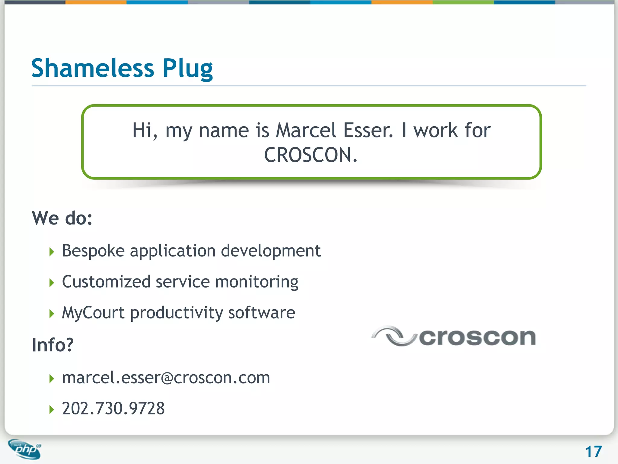 Shameless PlugHi, my name is Marcel Esser. I work for CROSCON.We do: Bespoke application developmentCustomized service monitoringMyCourt productivity softwareInfo?marcel.esser@croscon.com202.730.9728