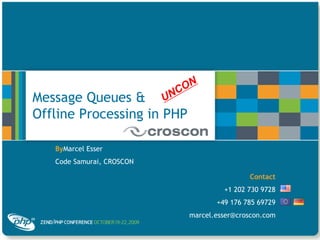 UNCON Message Queues &Offline Processing in PHP ByMarcel Esser Code Samurai, CROSCON Contact +1 202 730 9728 +49 176 785 69729 marcel.esser@croscon.com 