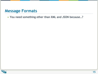 Message FormatsYou need something other than XML and JSON because…?