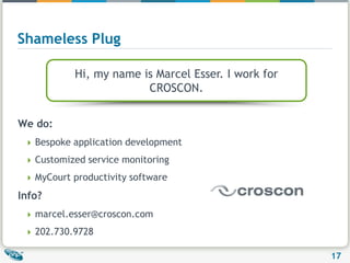 Shameless PlugHi, my name is Marcel Esser. I work for CROSCON.We do: Bespoke application developmentCustomized service monitoringMyCourt productivity softwareInfo?marcel.esser@croscon.com202.730.9728
