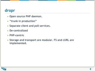 droprOpen source PHP daemon.“trunk in production”Separate client and poll services.De-centralizedPHP-centricStorage and transport are modular. FS and cURL are implemented.