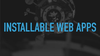INSTALLABLE WEB APPS
 
