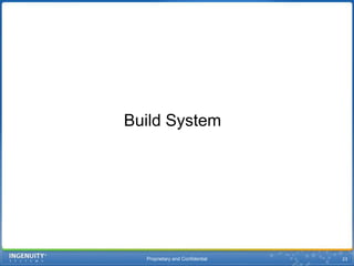 Proprietary and Confidential23Build System	