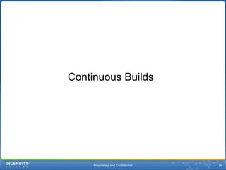 Proprietary and Confidential28Continuous Builds	