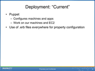 Proprietary and Confidential34Deployment: “Current”PuppetConfigures machines and appsWork on our machines and EC2Use of .erb files everywhere for property configuration