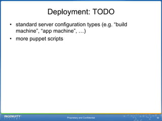 Proprietary and Confidential36Deployment: TODOstandard server configuration types (e.g. “build machine”, “app machine”, …)more puppet scripts