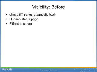 Proprietary and Confidential38Visibility: Beforecfmap (IT server diagnostic tool)Hudson status pageFitNesse server