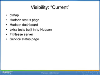 Proprietary and Confidential39Visibility: “Current”cfmapHudson status pageHudson dashboardextra tests built in to HudsonFitNesse serverService status page