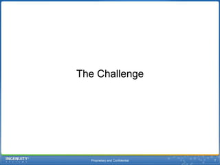 Proprietary and ConfidentialThe Challenge7