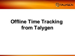 Offline Time TrackingOffline Time Tracking
from Talygenfrom Talygen
 