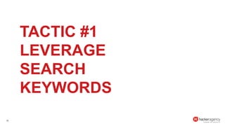 11
TACTIC #1
LEVERAGE
SEARCH
KEYWORDS
 