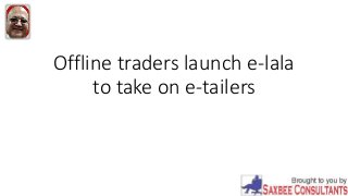 Offline traders launch e-lala
to take on e-tailers
 