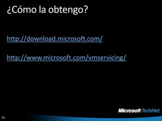 ¿Cómo la obtengo?http://download.microsoft.com/http://www.microsoft.com/vmservicing/