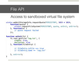 File API!
Access to sandboxed virtual ﬁle system!
 
