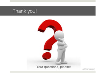 Thank you!!
Your questions, please!!
ARTEM TABALIN!
 