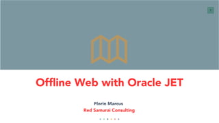 1
Offline Web with Oracle JET
Florin Marcus
Red Samurai Consulting
 