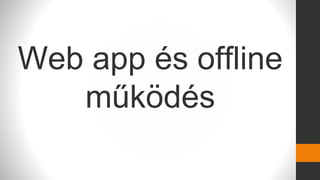 Web app és offline
működés
 