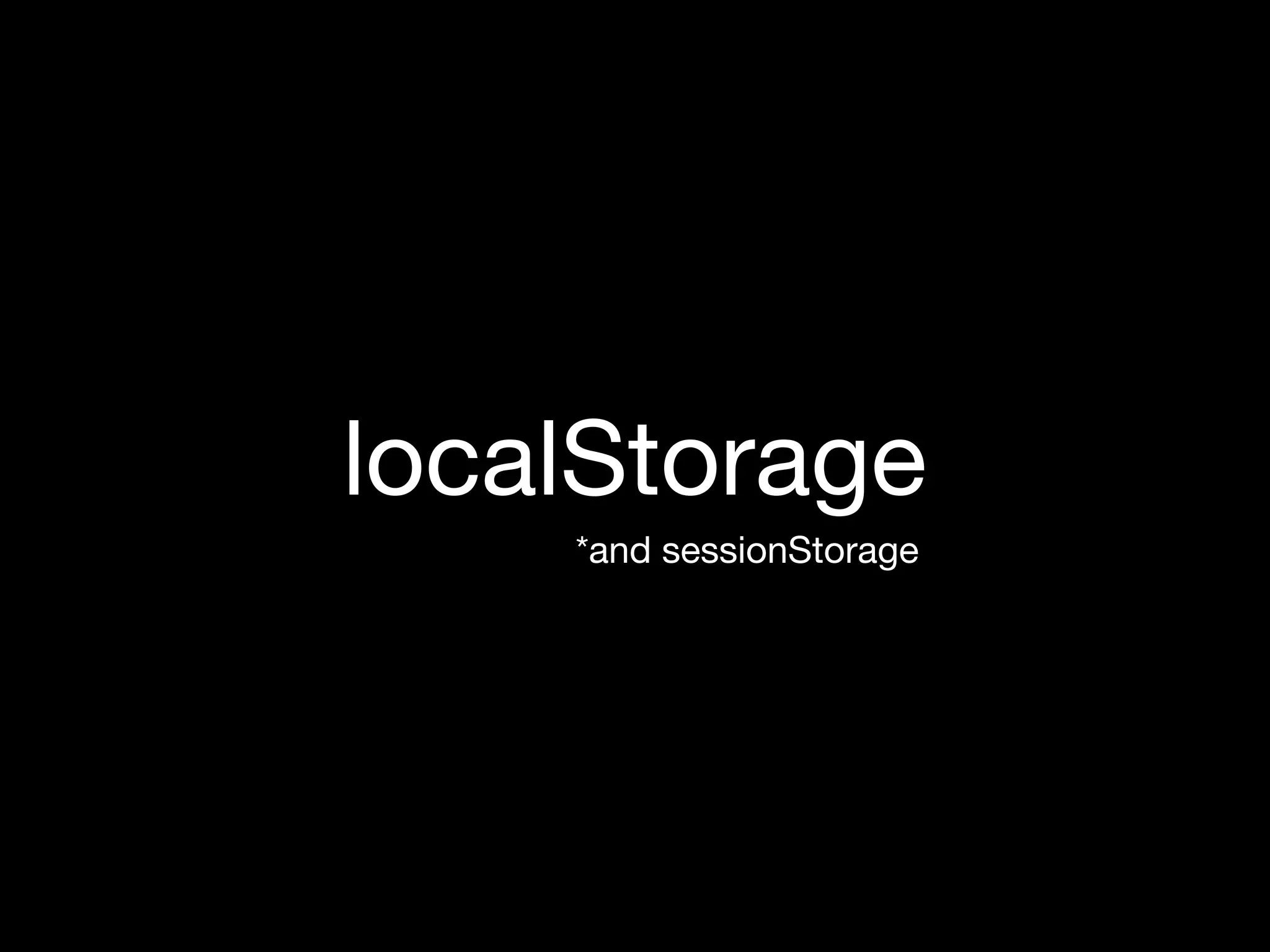 localStorage
    *and sessionStorage
 