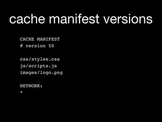 cache manifest versions
 CACHE MANIFEST
 # version 50

 css/styles.css
 js/scripts.js
 images/logo.png

 NETWORK:
 *
 