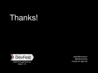 Thanks!



                        pedro@morais.it
                          @pedromorais
GDG Portugal DevFest   morais on app.net
     March ’13
 
