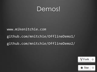 Catslap2
The cache
manifest file IS the
app. If a resource
isn’t listed there,
it’s not available
to the app.
 
