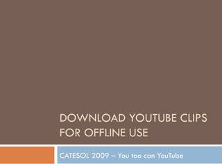 DOWNLOAD YOUTUBE CLIPS FOR OFFLINE USE CATESOL 2009 – You too can YouTube 