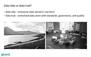 • Data	lake	-	enterprise	data	stored	in	raw	form	
• Data	hub	-	centralized	data	store	with	standards,	governance,	and	quality	
11
Data	lake	or	data	hub?
 